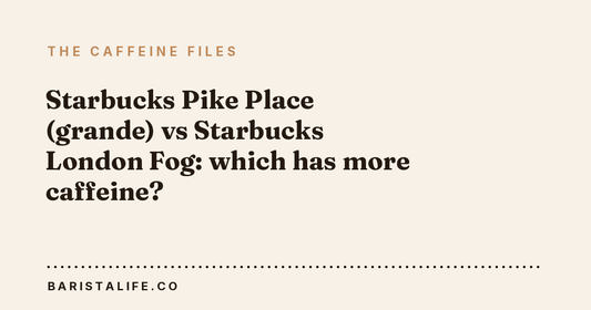 Starbucks Pike Place (grande) vs Starbucks London Fog: which has more caffeine?
