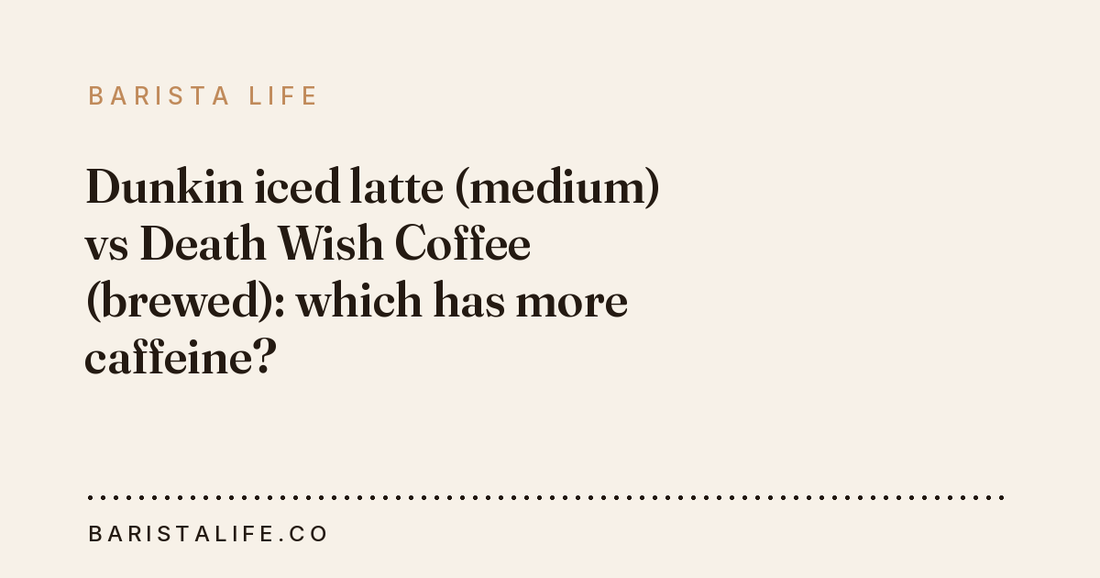 Dunkin iced latte (medium) vs Death Wish Coffee (brewed): which has more caffeine?