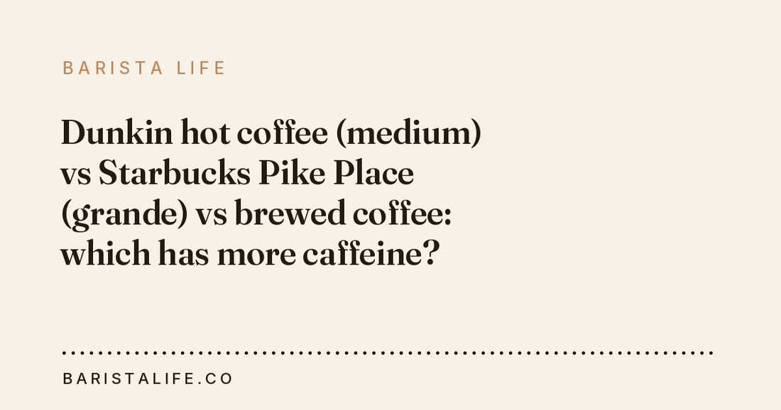 Dunkin hot coffee (medium) vs Starbucks Pike Place (grande) vs brewed coffee: which has more caffeine?