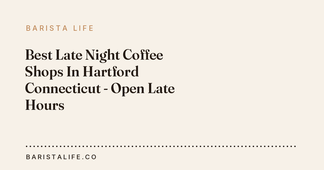 Best Late Night Coffee Shops In Hartford Connecticut - Open Late Hours