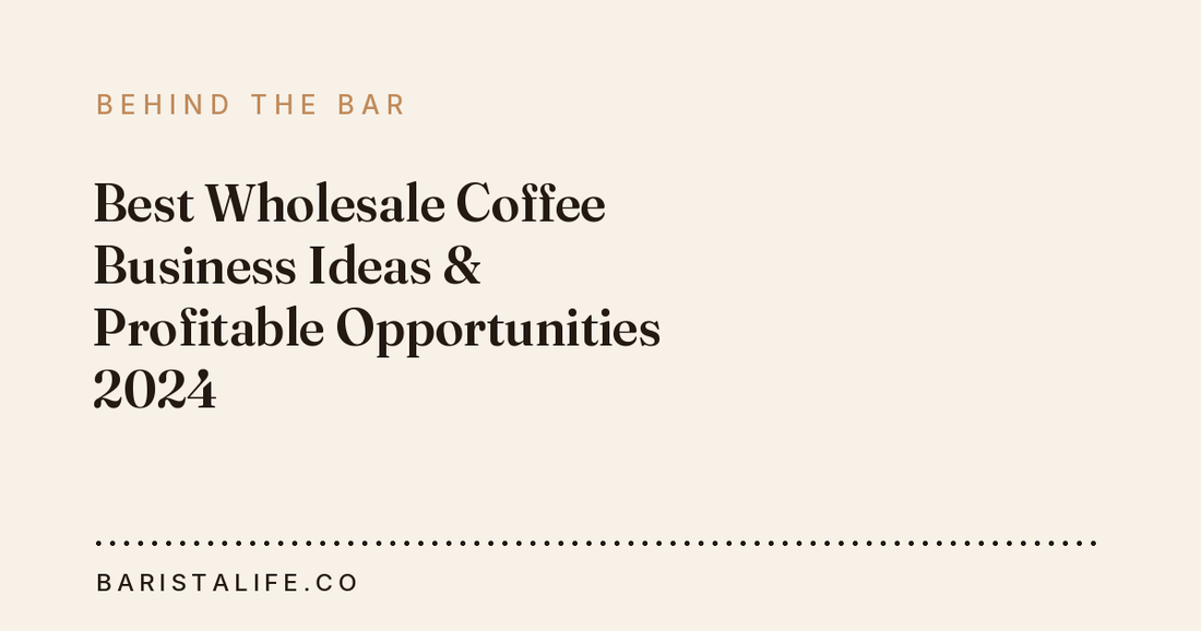 Best Wholesale Coffee Business Ideas & Profitable Opportunities 2024
