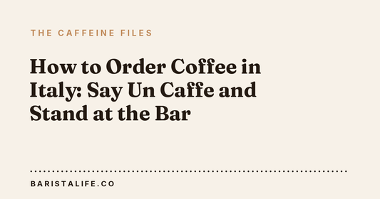 How to Order Coffee in Italy: Say Un Caffe and Stand at the Bar