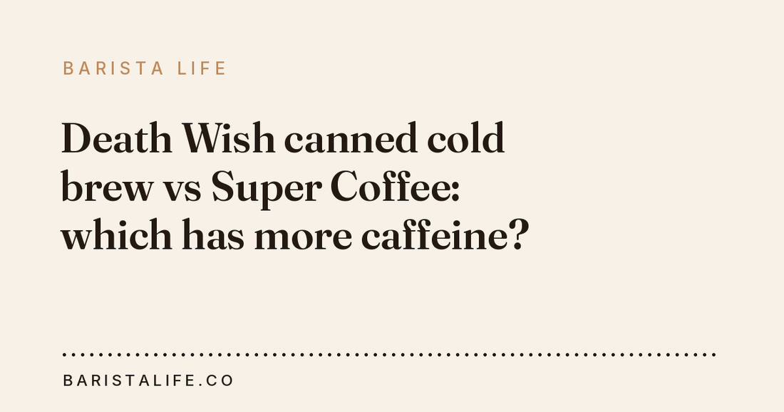 Death Wish canned cold brew vs Super Coffee: which has more caffeine?