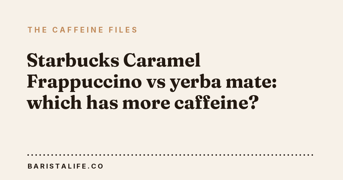 Starbucks Caramel Frappuccino vs yerba mate: which has more caffeine?