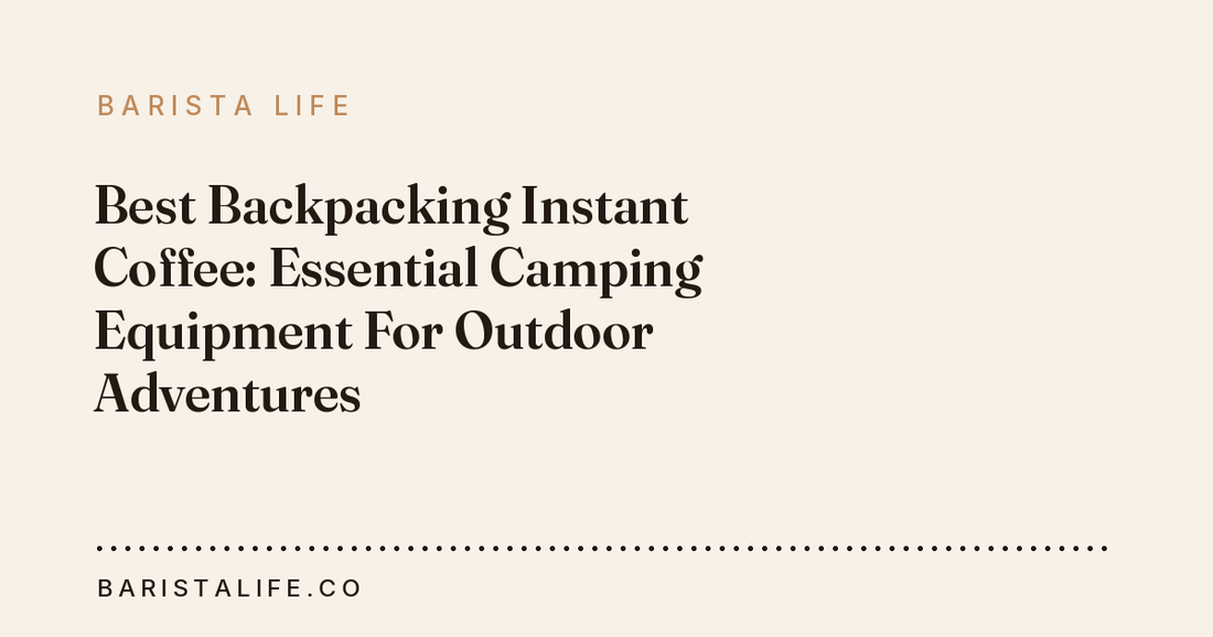 Best Backpacking Instant Coffee: Essential Camping Equipment For Outdoor Adventures