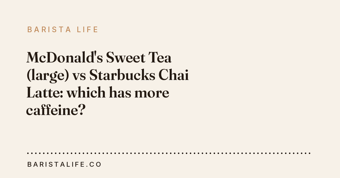 McDonald's Sweet Tea (large) vs Starbucks Chai Latte: which has more caffeine?