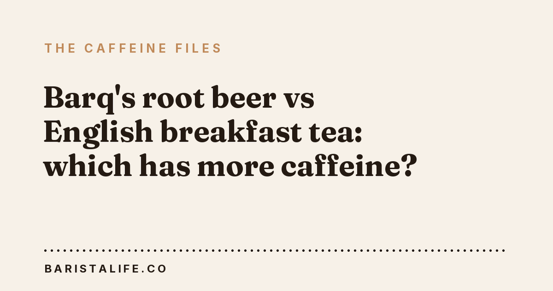 Barq's root beer vs English breakfast tea: which has more caffeine?