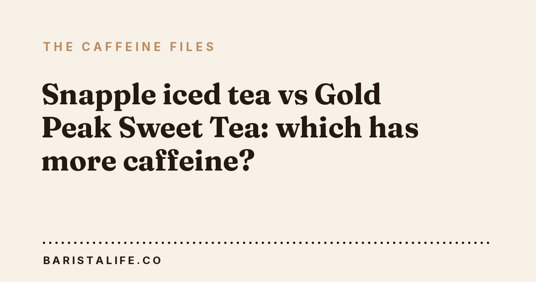 Snapple iced tea vs Gold Peak Sweet Tea: which has more caffeine?
