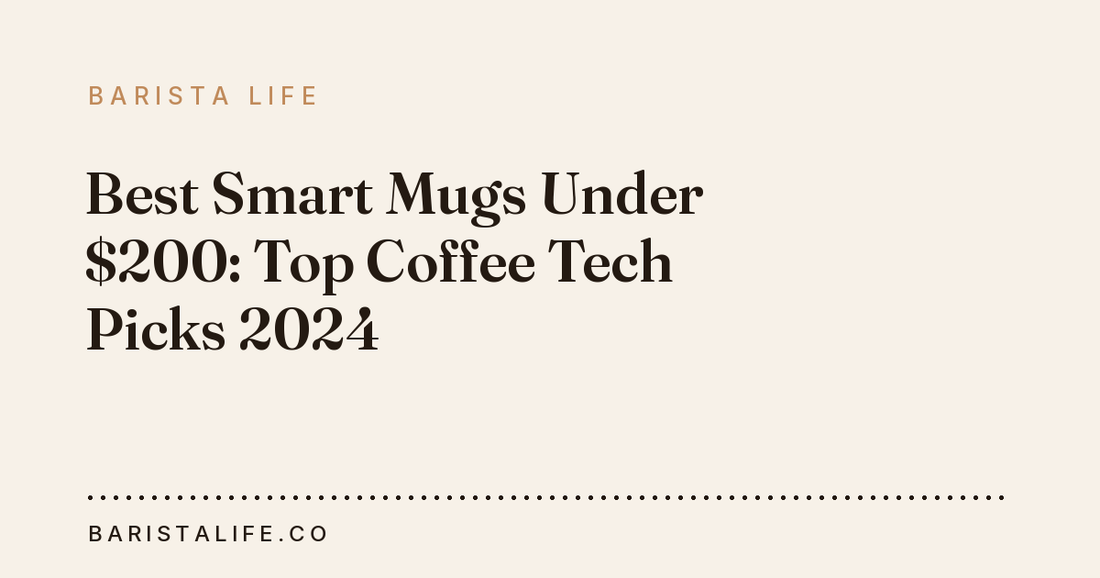 Best Smart Mugs Under $200: Top Coffee Tech Picks 2024
