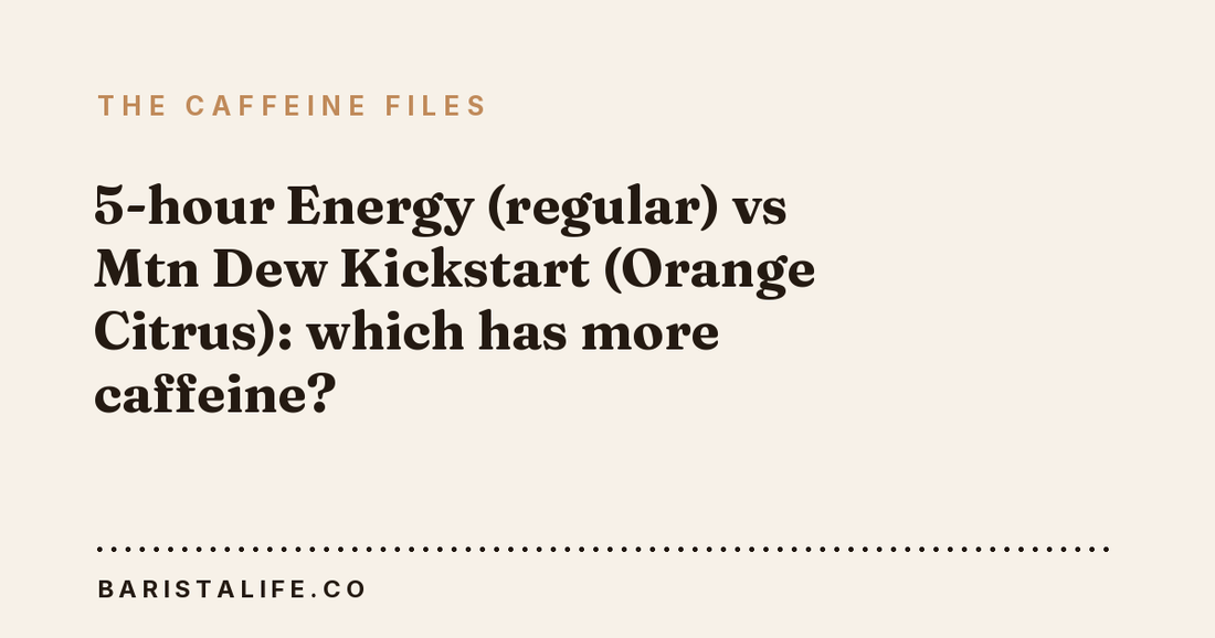 5-hour Energy (regular) vs Mtn Dew Kickstart (Orange Citrus): which has more caffeine?