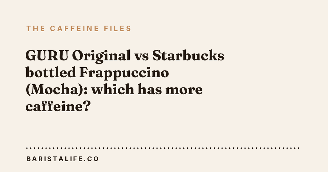 GURU Original vs Starbucks bottled Frappuccino (Mocha): which has more caffeine?