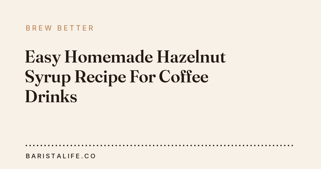 Easy Homemade Hazelnut Syrup Recipe For Coffee Drinks