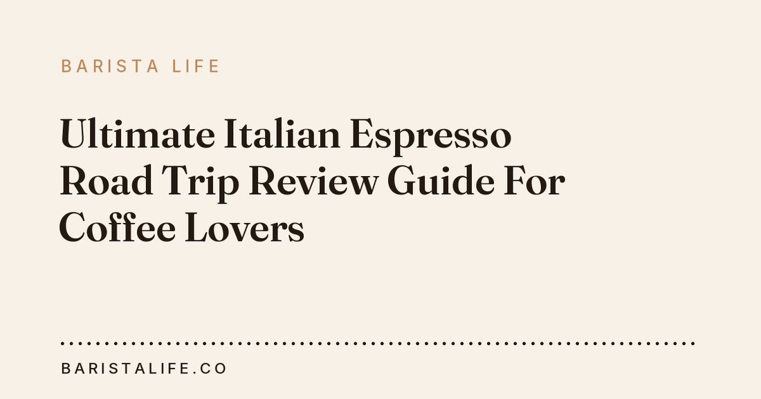 Ultimate Italian Espresso Road Trip Review Guide For Coffee Lovers