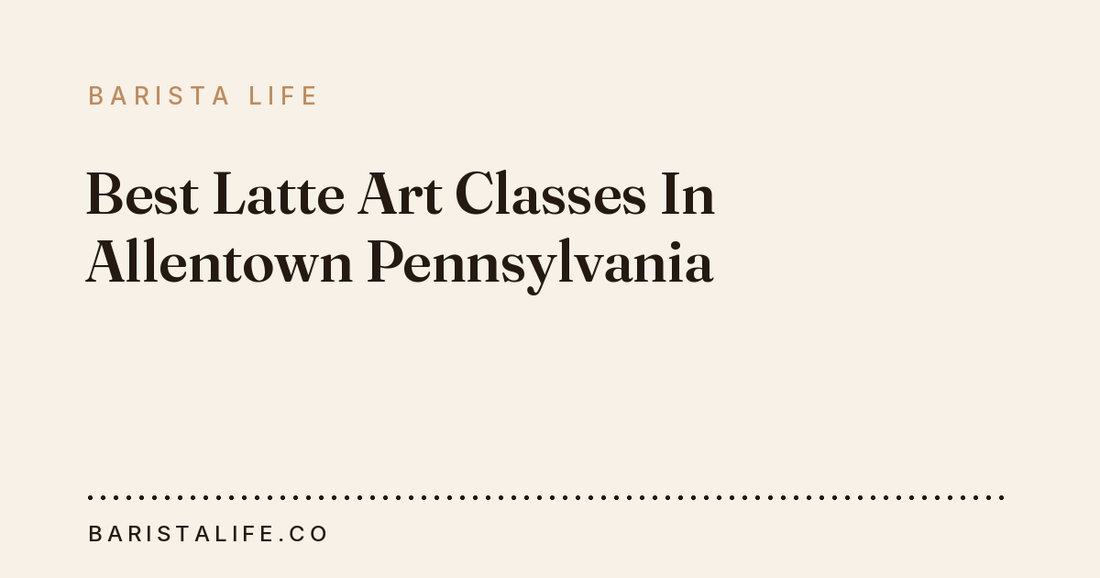 Best Latte Art Classes In Allentown Pennsylvania