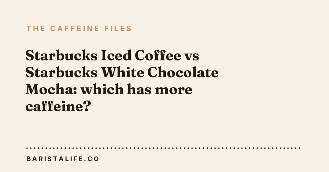 Starbucks Iced Coffee vs Starbucks White Chocolate Mocha: which has more caffeine?