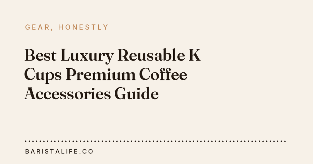 Best Luxury Reusable K Cups Premium Coffee Accessories Guide