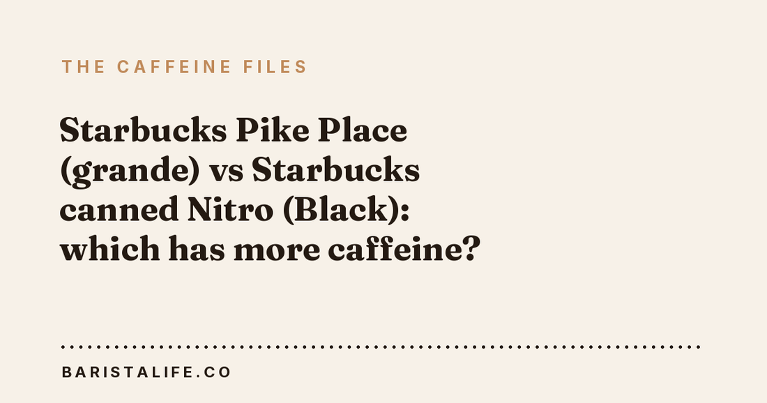 Starbucks Pike Place (grande) vs Starbucks canned Nitro (Black): which has more caffeine?