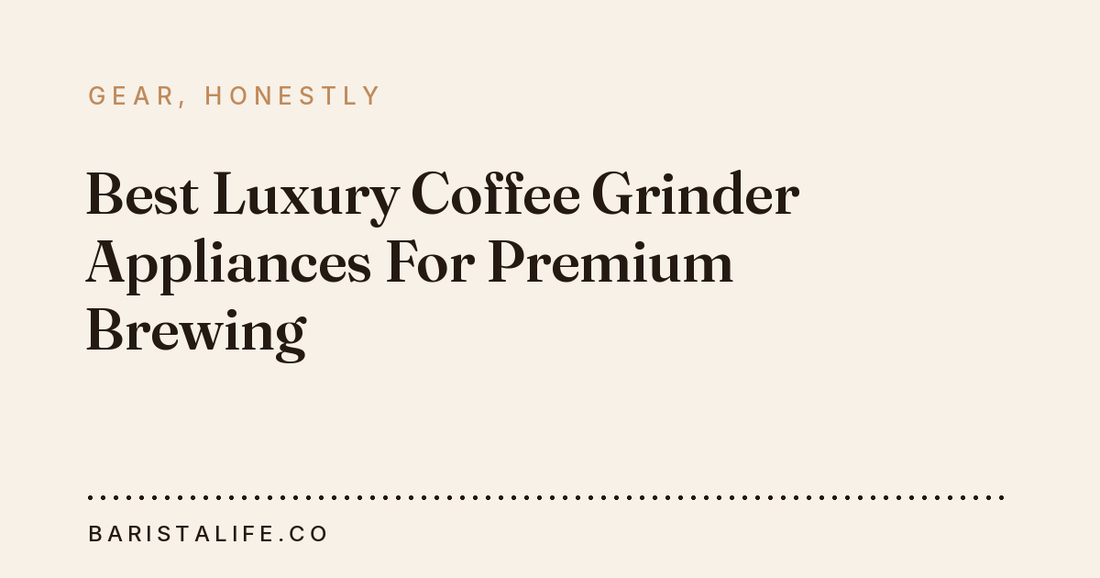 Best Luxury Coffee Grinder Appliances For Premium Brewing