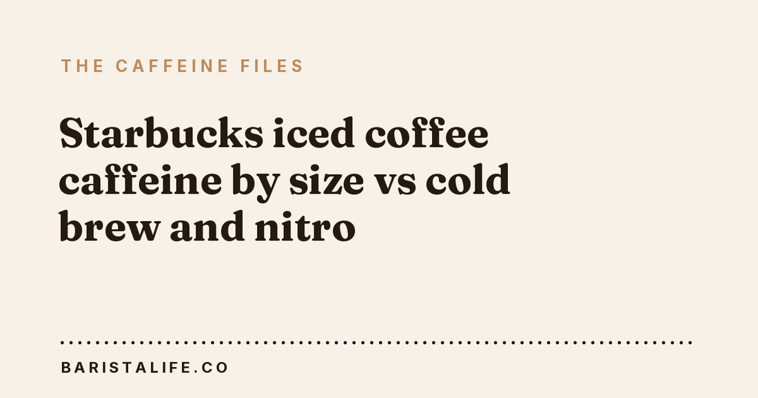 Starbucks iced coffee caffeine by size vs cold brew and nitro