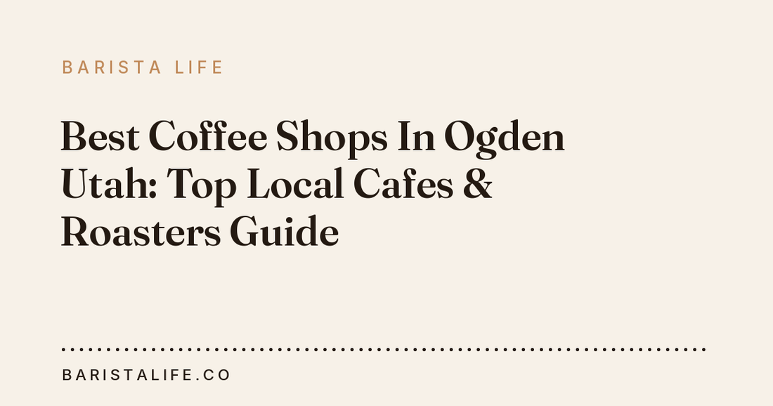 Best Coffee Shops In Ogden Utah: Top Local Cafes & Roasters Guide