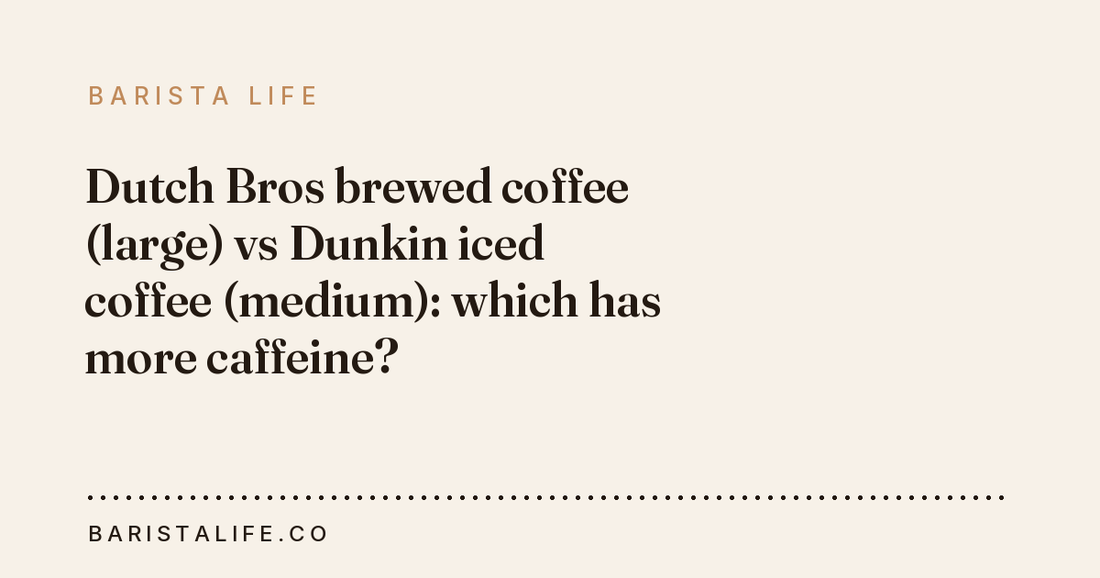 Dutch Bros brewed coffee (large) vs Dunkin iced coffee (medium): which has more caffeine?