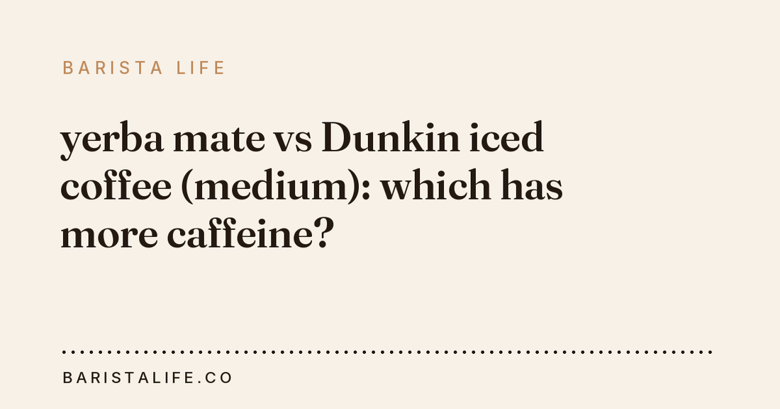 yerba mate vs Dunkin iced coffee (medium): which has more caffeine?