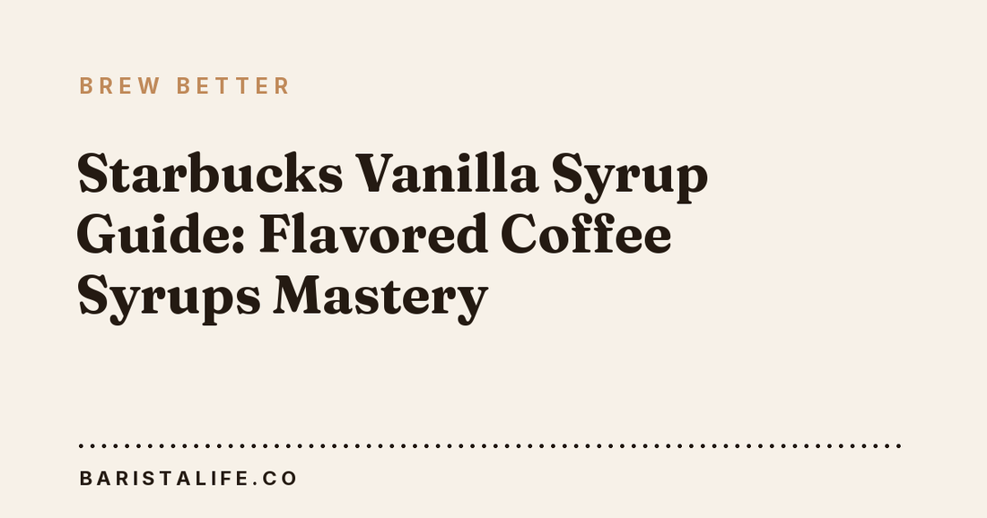 Starbucks Vanilla Syrup Guide: Flavored Coffee Syrups Mastery