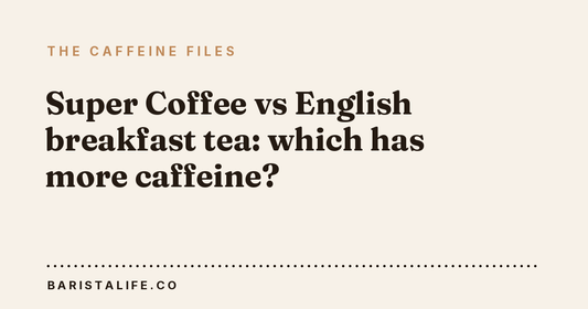 Super Coffee vs English breakfast tea: which has more caffeine?