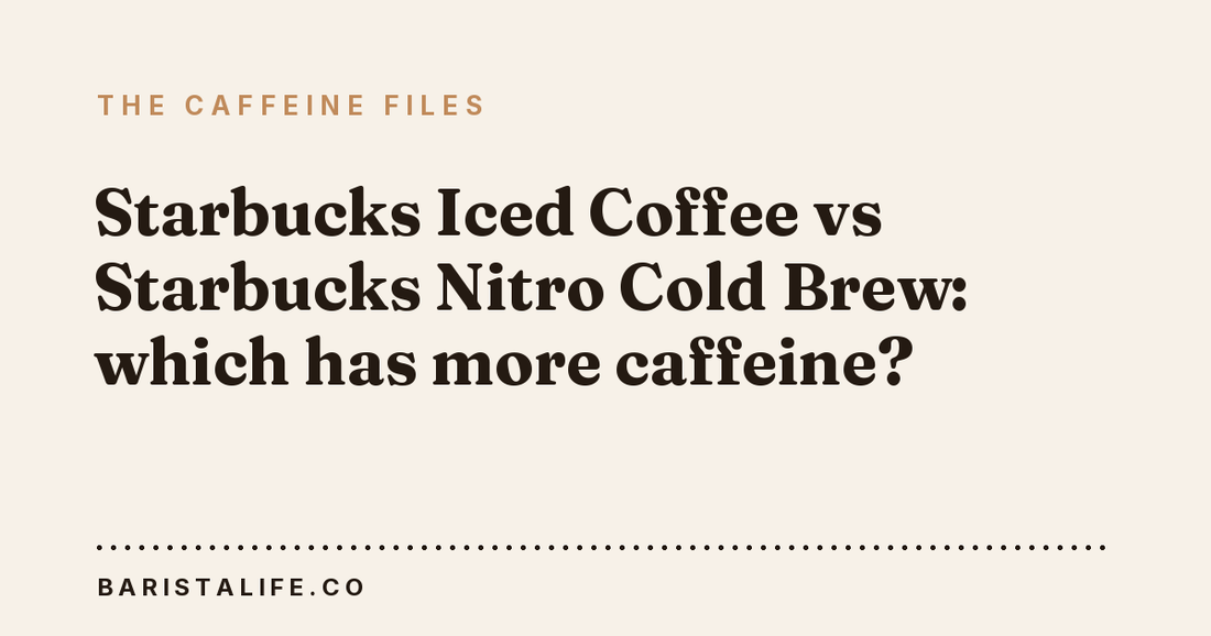 Starbucks Iced Coffee vs Starbucks Nitro Cold Brew: which has more caffeine?