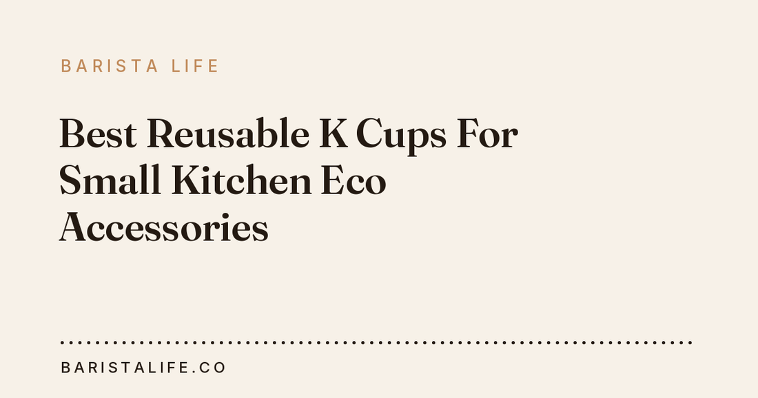 Best Reusable K Cups For Small Kitchen Eco Accessories