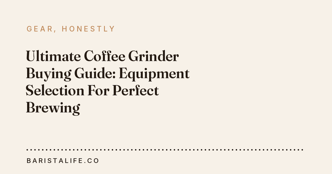 Ultimate Coffee Grinder Buying Guide: Equipment Selection For Perfect Brewing