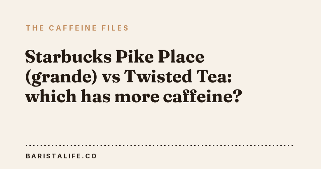 Starbucks Pike Place (grande) vs Twisted Tea: which has more caffeine?