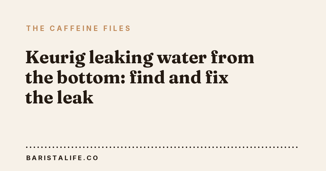 Keurig leaking water from the bottom: find and fix the leak