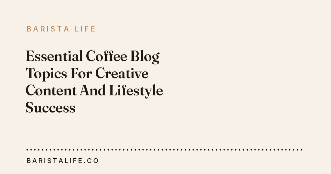 Essential Coffee Blog Topics For Creative Content And Lifestyle Success