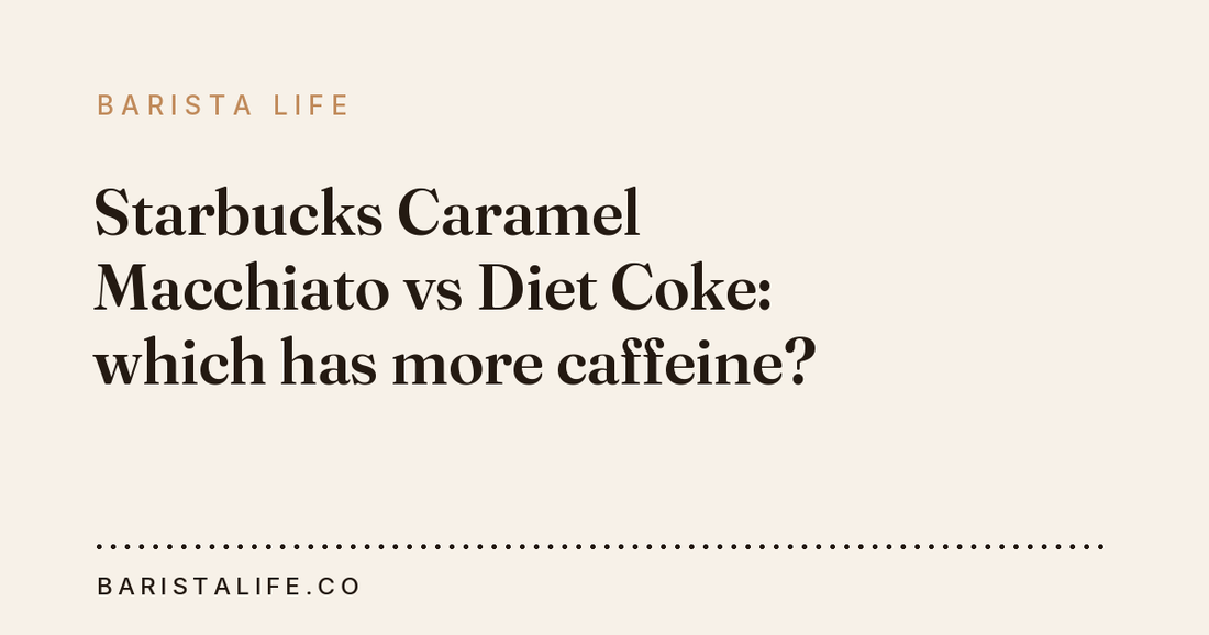 Starbucks Caramel Macchiato vs Diet Coke: which has more caffeine?