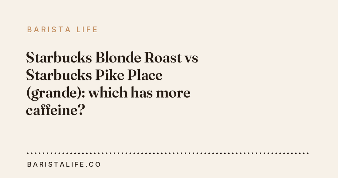 Starbucks Blonde Roast vs Starbucks Pike Place (grande): which has more caffeine?