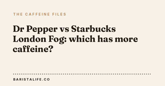 Dr Pepper vs Starbucks London Fog: which has more caffeine?