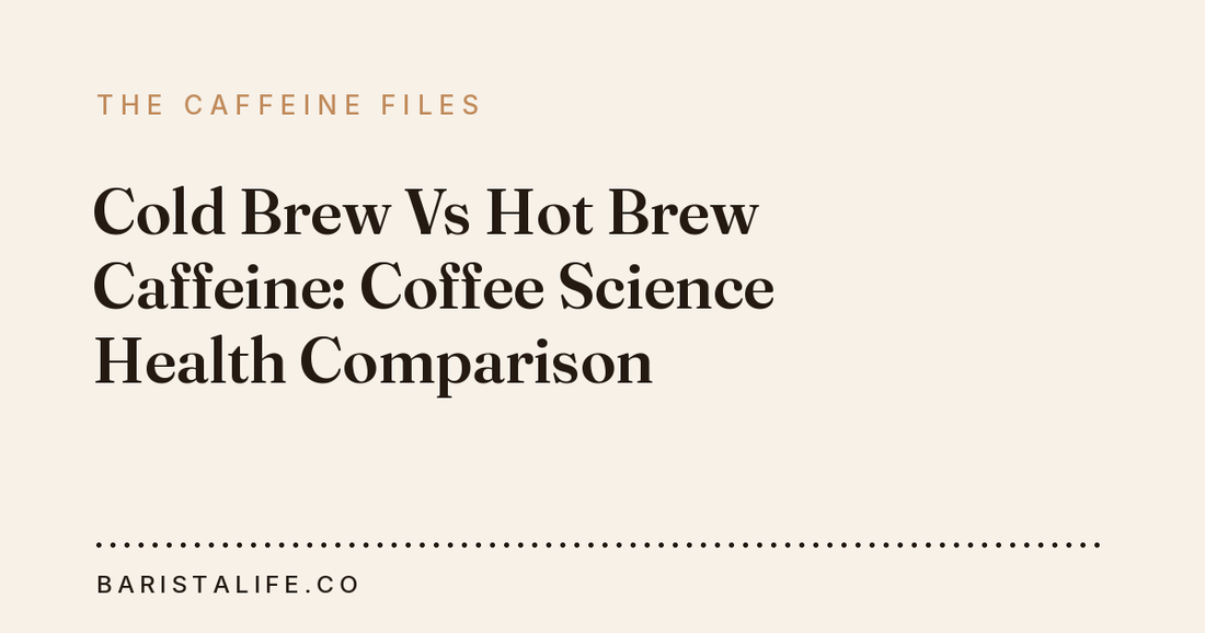 Cold Brew Vs Hot Brew Caffeine: Coffee Science Health Comparison