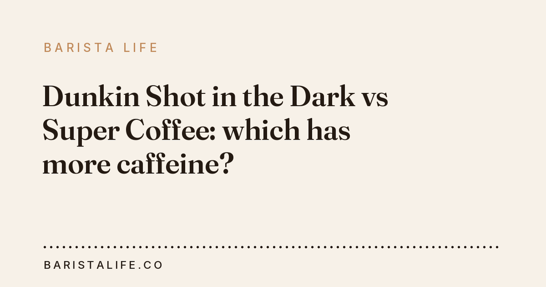 Dunkin Shot in the Dark vs Super Coffee: which has more caffeine?