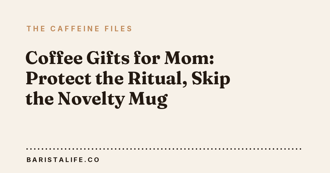 Coffee Gifts for Mom: Protect the Ritual, Skip the Novelty Mug