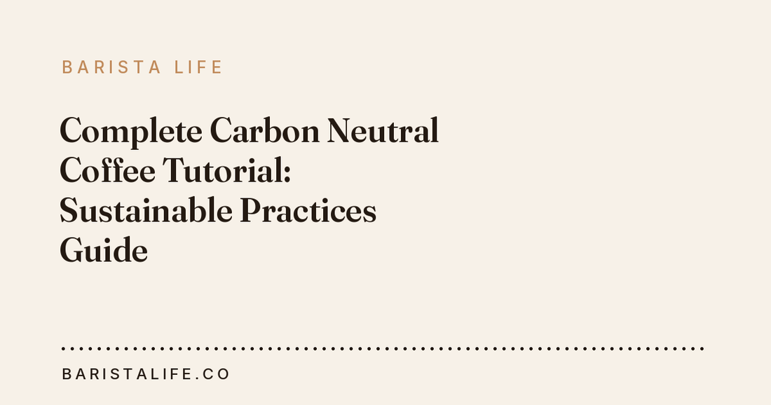 Complete Carbon Neutral Coffee Tutorial: Sustainable Practices Guide
