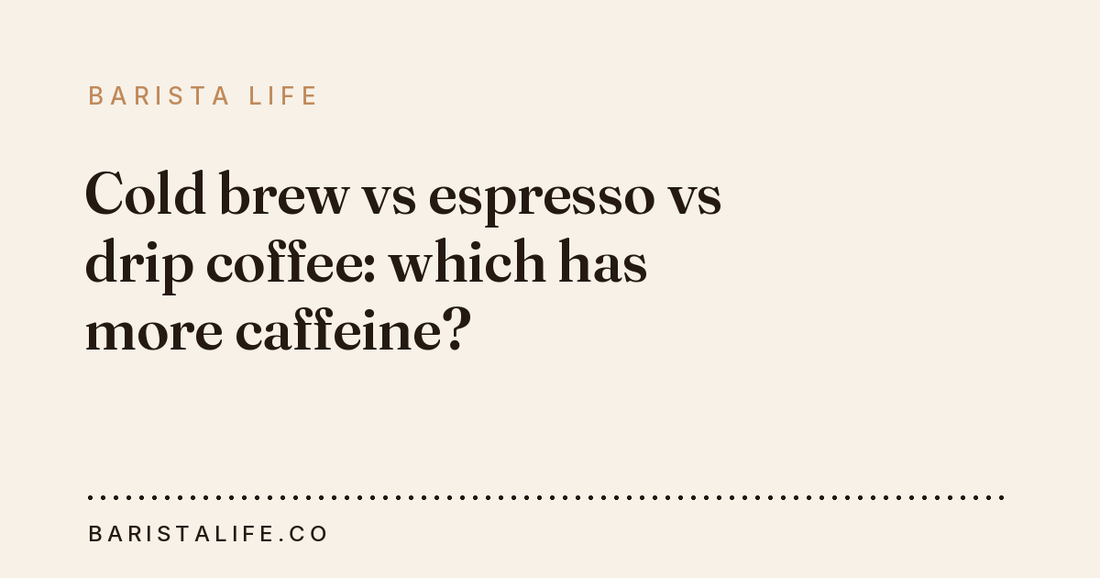 Cold brew vs espresso vs drip coffee: which has more caffeine?
