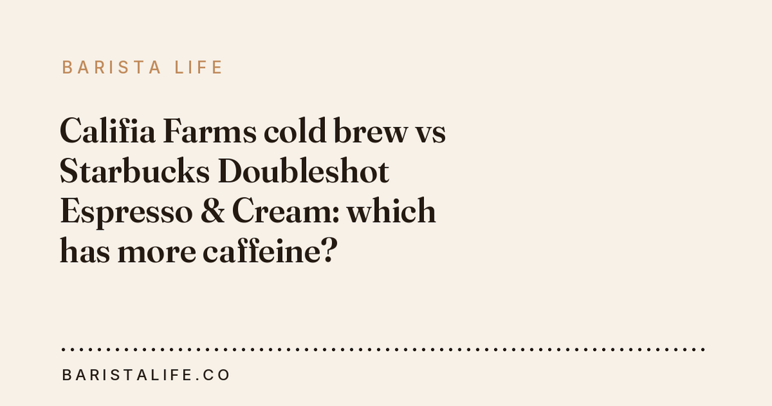 Califia Farms cold brew vs Starbucks Doubleshot Espresso & Cream: which has more caffeine?