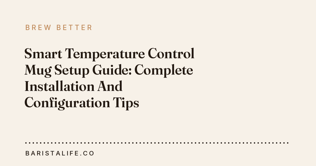 Smart Temperature Control Mug Setup Guide: Complete Installation And Configuration Tips
