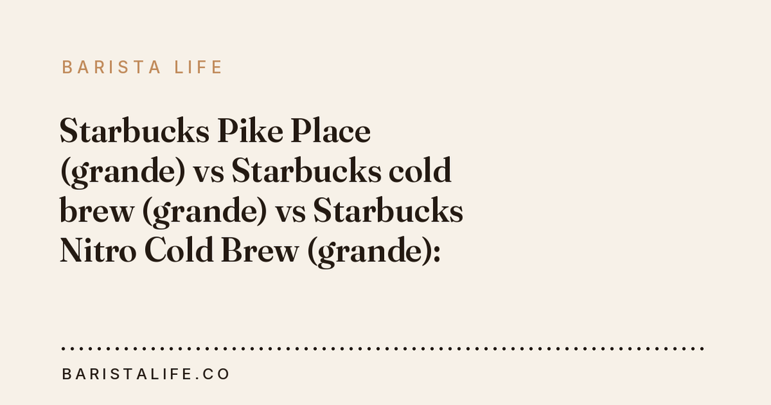 Starbucks Pike Place (grande) vs Starbucks cold brew (grande) vs Starbucks Nitro Cold Brew (grande): which has more caffeine?
