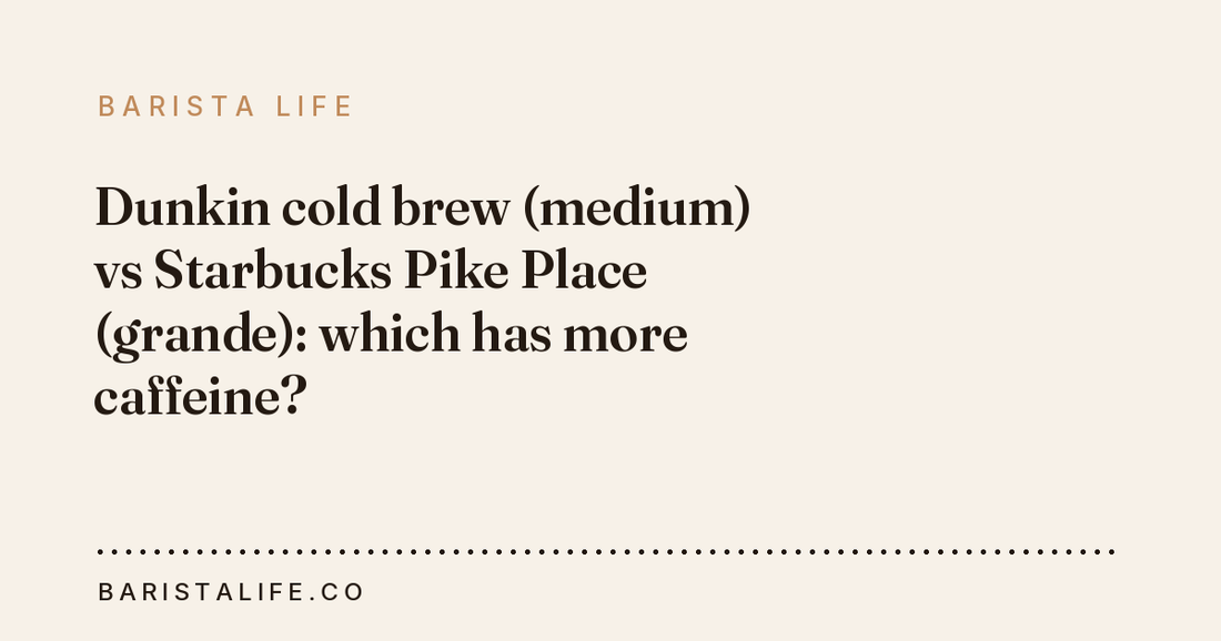 Dunkin cold brew (medium) vs Starbucks Pike Place (grande): which has more caffeine?