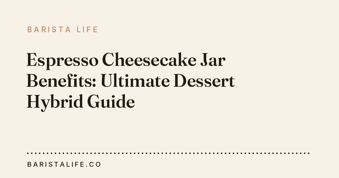 Espresso Cheesecake Jar Benefits: Ultimate Dessert Hybrid Guide
