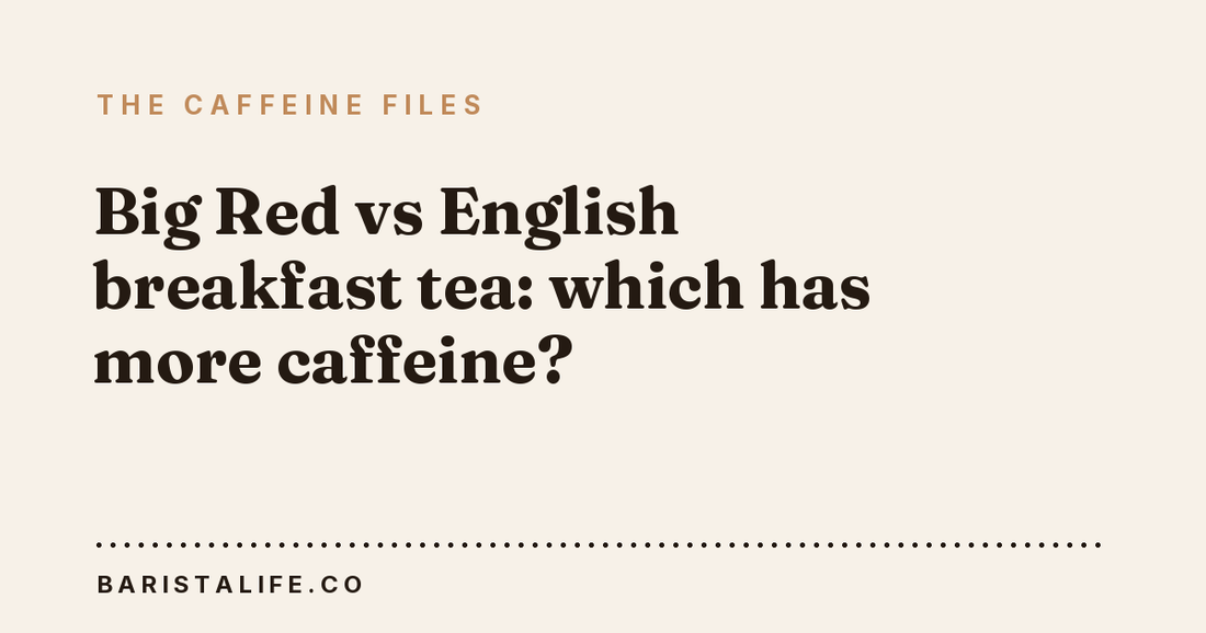 Big Red vs English breakfast tea: which has more caffeine?