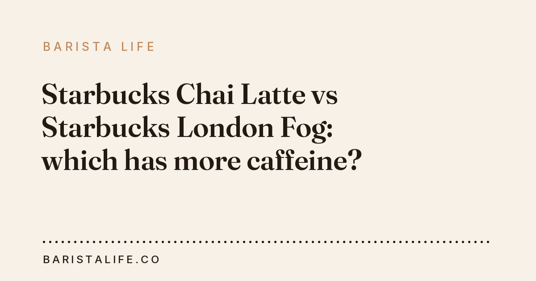 Starbucks Chai Latte vs Starbucks London Fog: which has more caffeine?