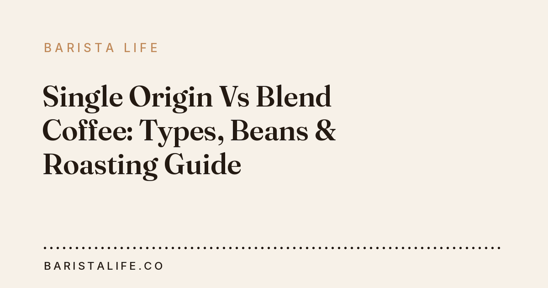 Single Origin Vs Blend Coffee: Types, Beans & Roasting Guide
